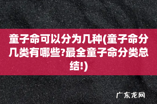 童子命分几类有哪些?最全童子命分类总结! 童子命可以分为几种
