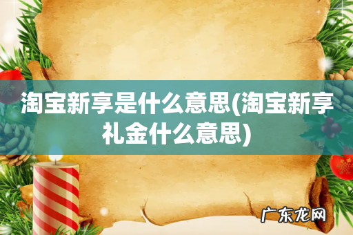 淘宝新享礼金什么意思 淘宝新享是什么意思
