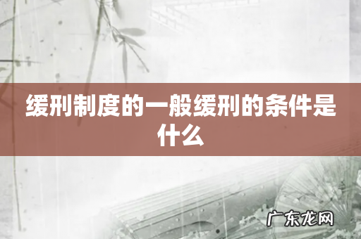 缓刑制度的一般缓刑的条件是什么