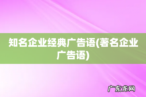 著名企业广告语 知名企业经典广告语