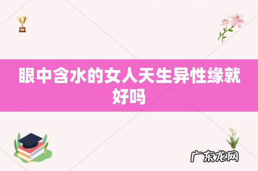 眼中含水的女人天生异性缘就好吗