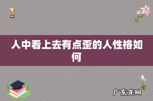 人中看上去有点歪的人性格如何
