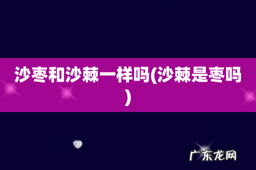 沙棘是枣吗 沙枣和沙棘一样吗