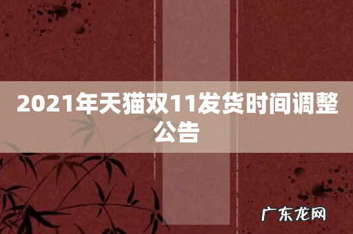 2021年天猫双11发货时间调整公告
