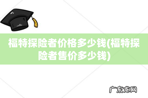 福特探险者售价多少钱 福特探险者价格多少钱