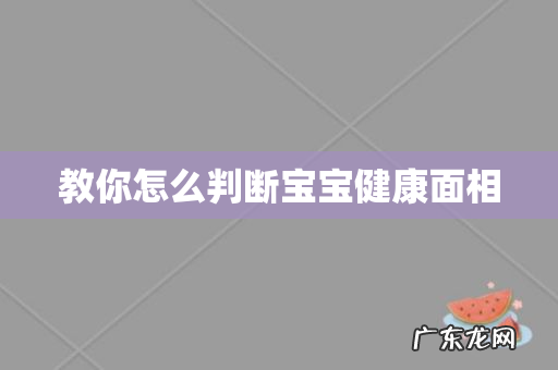教你怎么判断宝宝健康面相