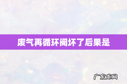 废气再循环阀坏了后果是