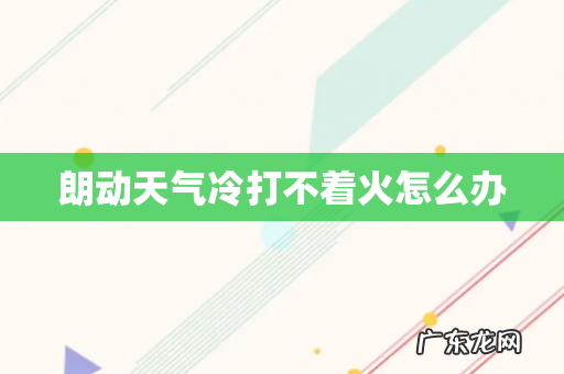 朗动天气冷打不着火怎么办