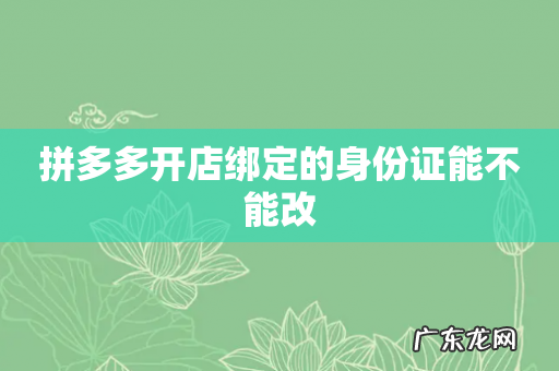 拼多多开店绑定的身份证能不能改