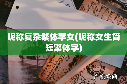 昵称女生简短繁体字 昵称复杂繁体字女
