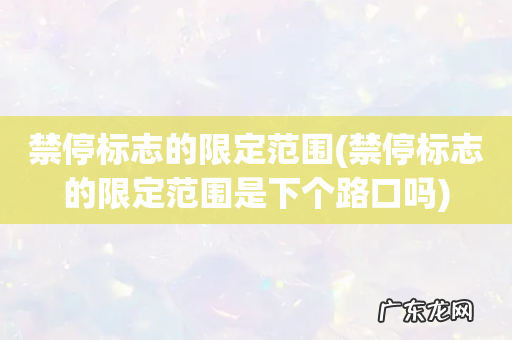 禁停标志的限定范围是下个路口吗 禁停标志的限定范围