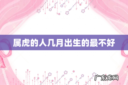 属虎的人几月出生的最不好