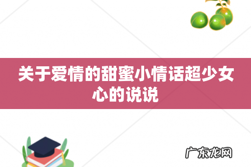 关于爱情的甜蜜小情话超少女心的说说