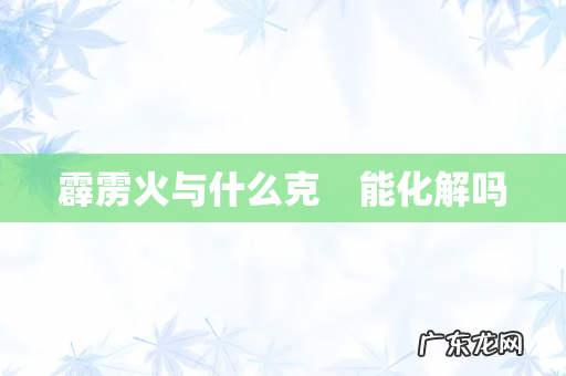 霹雳火与什么克 能化解吗