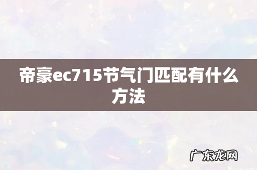 帝豪ec715节气门匹配有什么方法