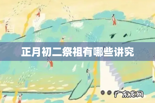 正月初二祭祖有哪些讲究