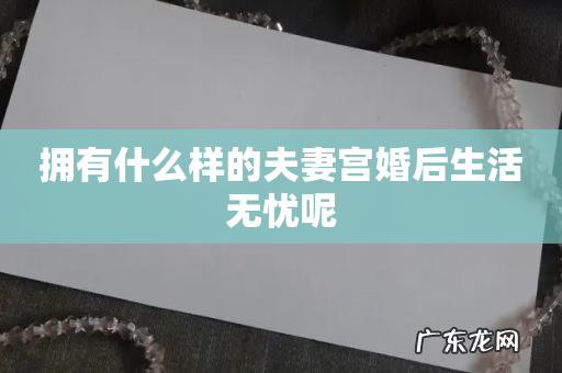 拥有什么样的夫妻宫婚后生活无忧呢