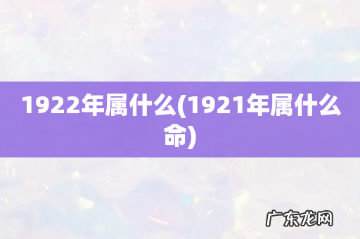 1921年属什么命 1922年属什么