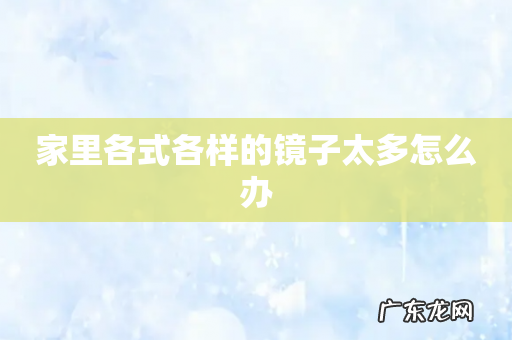 家里各式各样的镜子太多怎么办