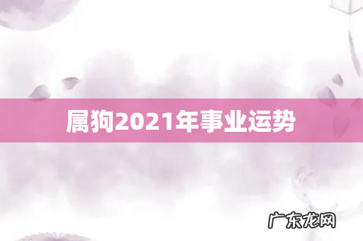 属狗2021年事业运势