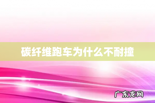 碳纤维跑车为什么不耐撞