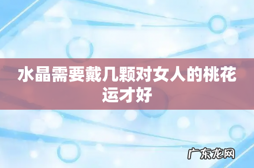 水晶需要戴几颗对女人的桃花运才好