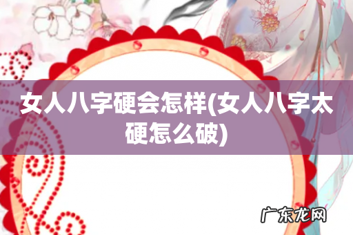 女人八字太硬怎么破 女人八字硬会怎样