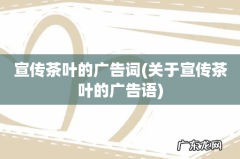 关于宣传茶叶的广告语 宣传茶叶的广告词