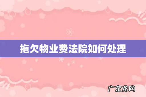 拖欠物业费法院如何处理