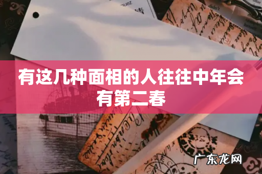 有这几种面相的人往往中年会有第二春
