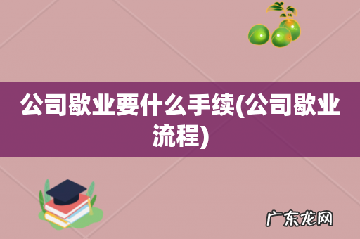 公司歇业流程 公司歇业要什么手续