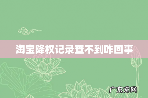 淘宝降权记录查不到咋回事