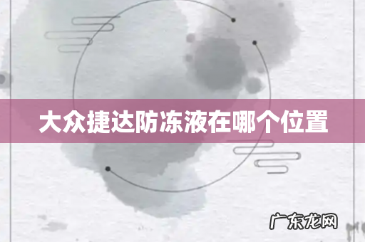 大众捷达防冻液在哪个位置