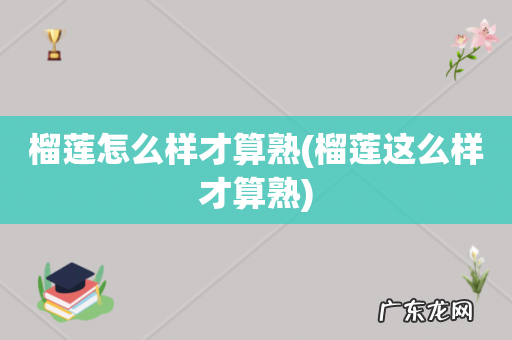 榴莲这么样才算熟 榴莲怎么样才算熟
