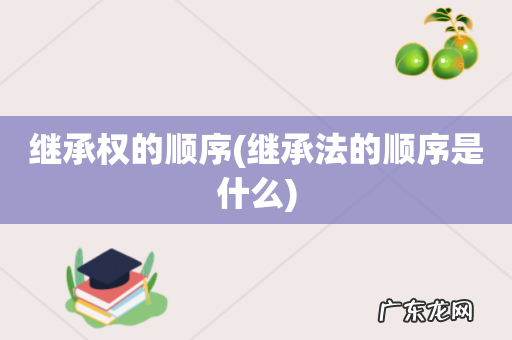 继承法的顺序是什么 继承权的顺序
