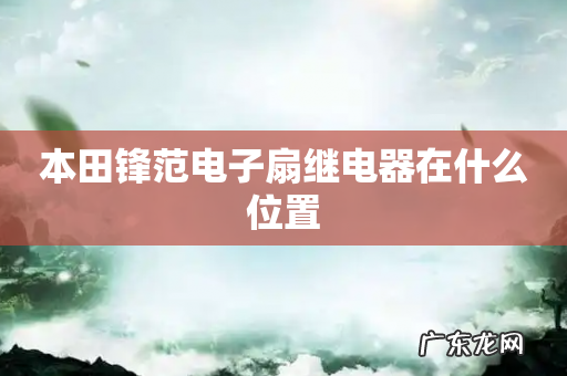 本田锋范电子扇继电器在什么位置