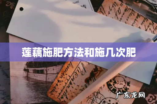 莲藕施肥方法和施几次肥