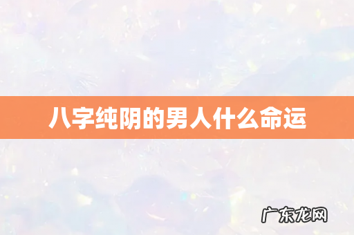 八字纯阴的男人什么命运