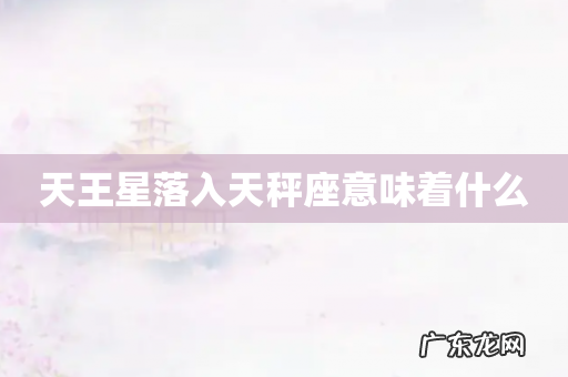 天王星落入天秤座意味着什么