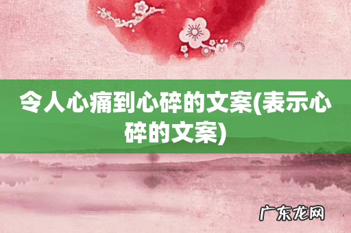 表示心碎的文案 令人心痛到心碎的文案