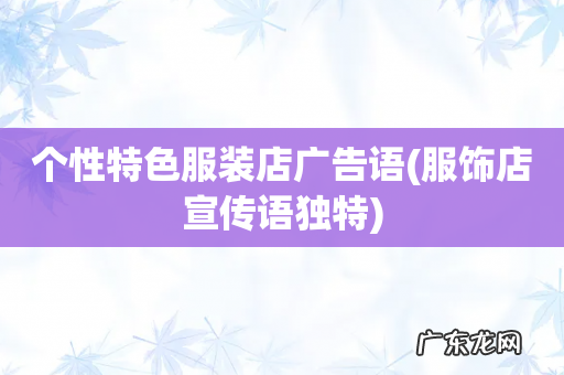 服饰店宣传语独特 个性特色服装店广告语