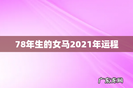 78年生的女马2021年运程