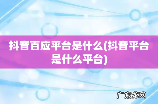 抖音平台是什么平台 抖音百应平台是什么