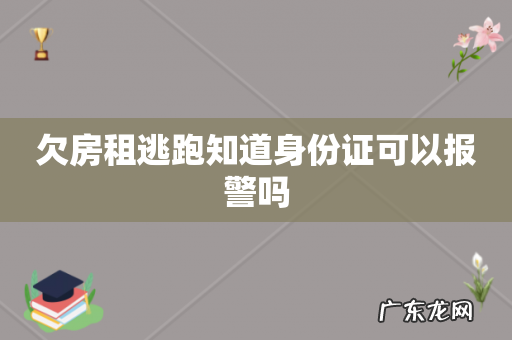 欠房租逃跑知道身份证可以报警吗