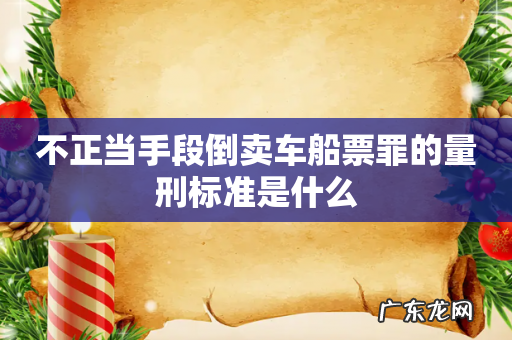 不正当手段倒卖车船票罪的量刑标准是什么