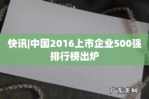 快讯|中国2016上市企业500强排行榜出炉