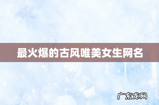 最火爆的古风唯美女生网名