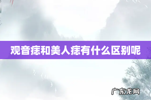 观音痣和美人痣有什么区别呢