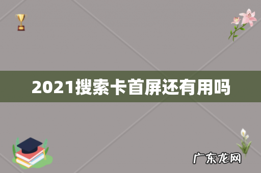 2021搜索卡首屏还有用吗