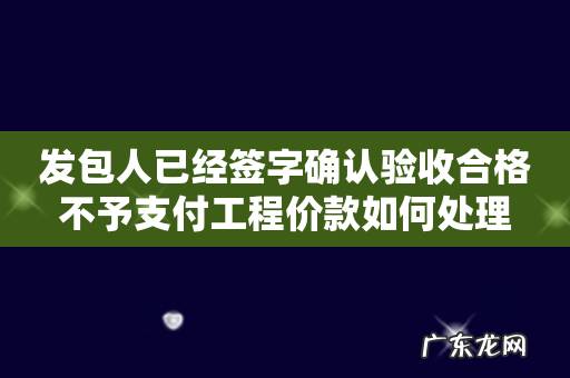 发包人已经签字确认验收合格不予支付工程价款如何处理